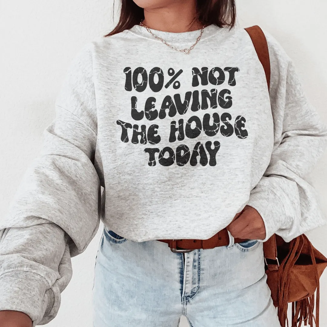 100% Not Leaving The House Today Sweatshirt